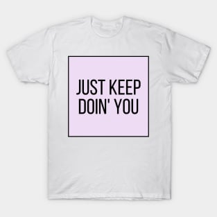 Just Keep Doin You  - Inspiring and Motivational Quotes T-Shirt